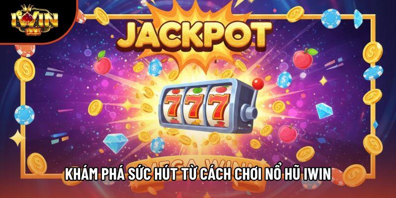 Khám phá sức hút từ cách chơi nổ hũ iwin Khám phá sức hút từ cách chơi nổ hũ iwin