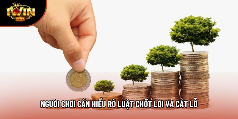 Người chơi cần hiểu rõ luật chốt lời và cắt lỗ