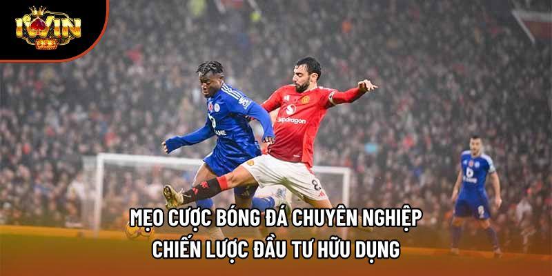 Mẹo Cược Bóng Đá Chuyên Nghiệp – Chiến Lược Đầu Tư Hữu Dụng