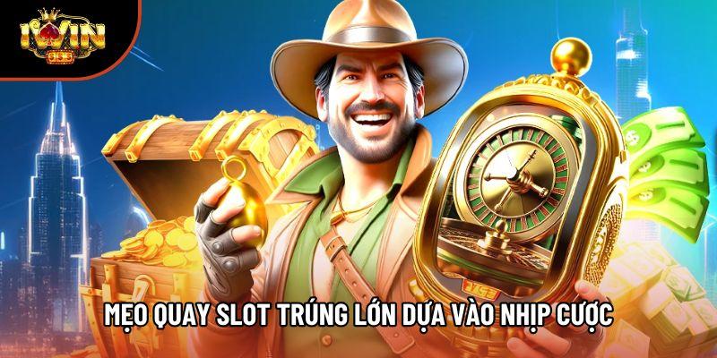 Mẹo quay slot trúng lớn dựa vào nhịp cược