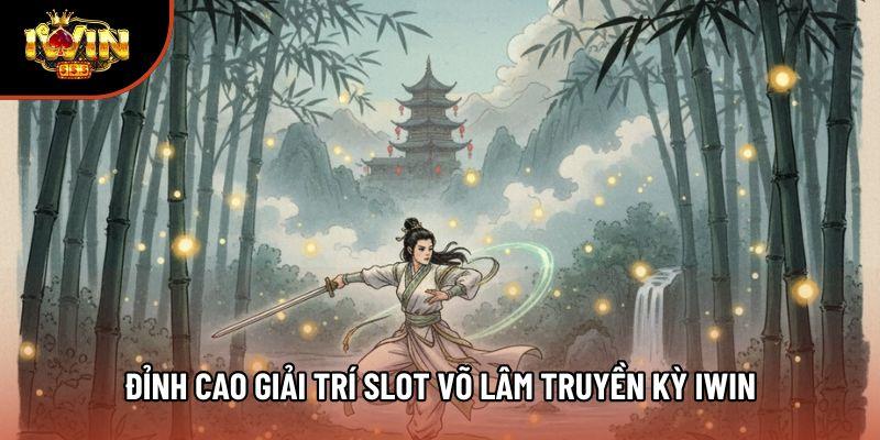 Đỉnh cao giải trí Slot võ lâm truyền kỳ iwin