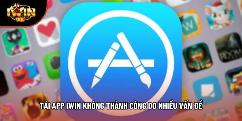 Tải app iwin không thành công do nhiều vấn đề Tải app iwin không thành công do nhiều vấn đề