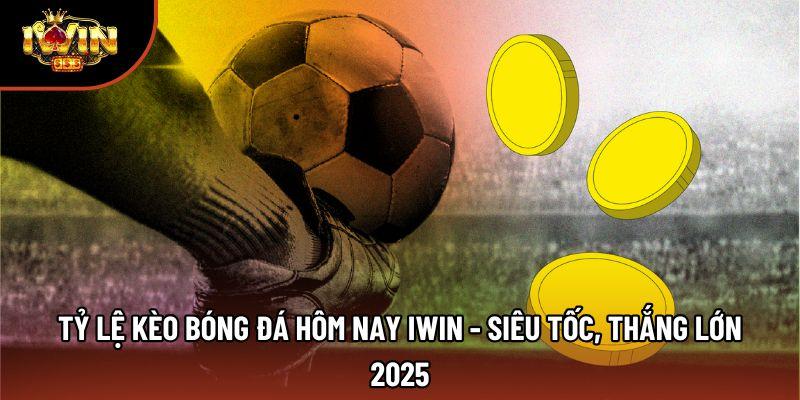 Tỷ Lệ Kèo Bóng Đá Hôm Nay Iwin - Siêu Tốc, Thắng Lớn 2025